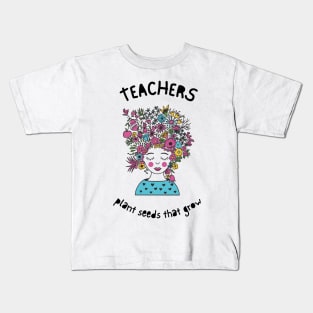 Teachers plant seeds that grow. Kids T-Shirt